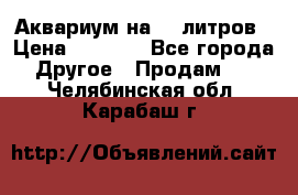 Аквариум на 40 литров › Цена ­ 6 000 - Все города Другое » Продам   . Челябинская обл.,Карабаш г.